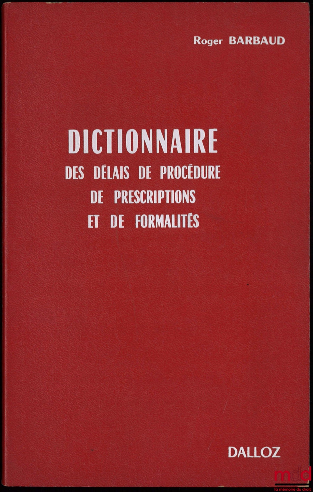 BARBAUD (Roger) – DICTIONNAIRE DES DÉLAIS DE PROCÉDURE, DE PRESCRIPTIONS ET DE FORMALITÉS