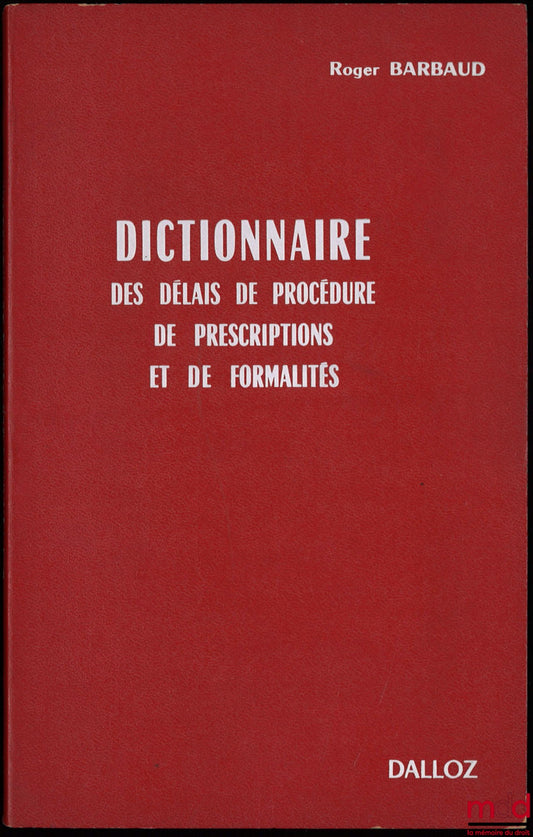BARBAUD (Roger) – DICTIONNAIRE DES DÉLAIS DE PROCÉDURE, DE PRESCRIPTIONS ET DE FORMALITÉS