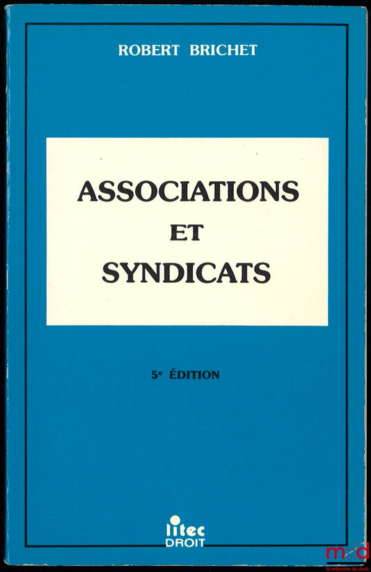 BRICHET (Robert) – ASSOCIATIONS ET SYNDICATS, Formation - Fonctionnement - Dissolution - Modèles de statuts, 5e éd.