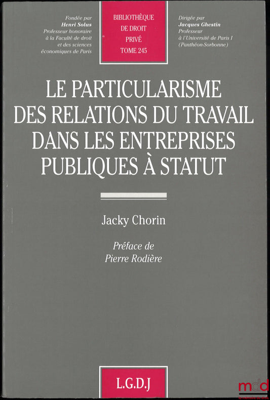CHORIN (Jacky) – LE PARTICULARISME DES RELATIONS DE TRAVAIL DANS LES ENTREPRISES PUBLIQUES À STATUT, préface de Pierre Rodière, Bibl. de droit privé, t. 245
