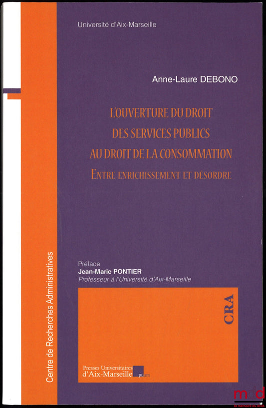 DEBONO (Anne-Laure) – L’OUVERTURE DU DROIT DES SERVICES PUBLICS AU DROIT DE LA CONSOMMATION, entre enrichissement et désordre, préface de Jean-Marie Pontier