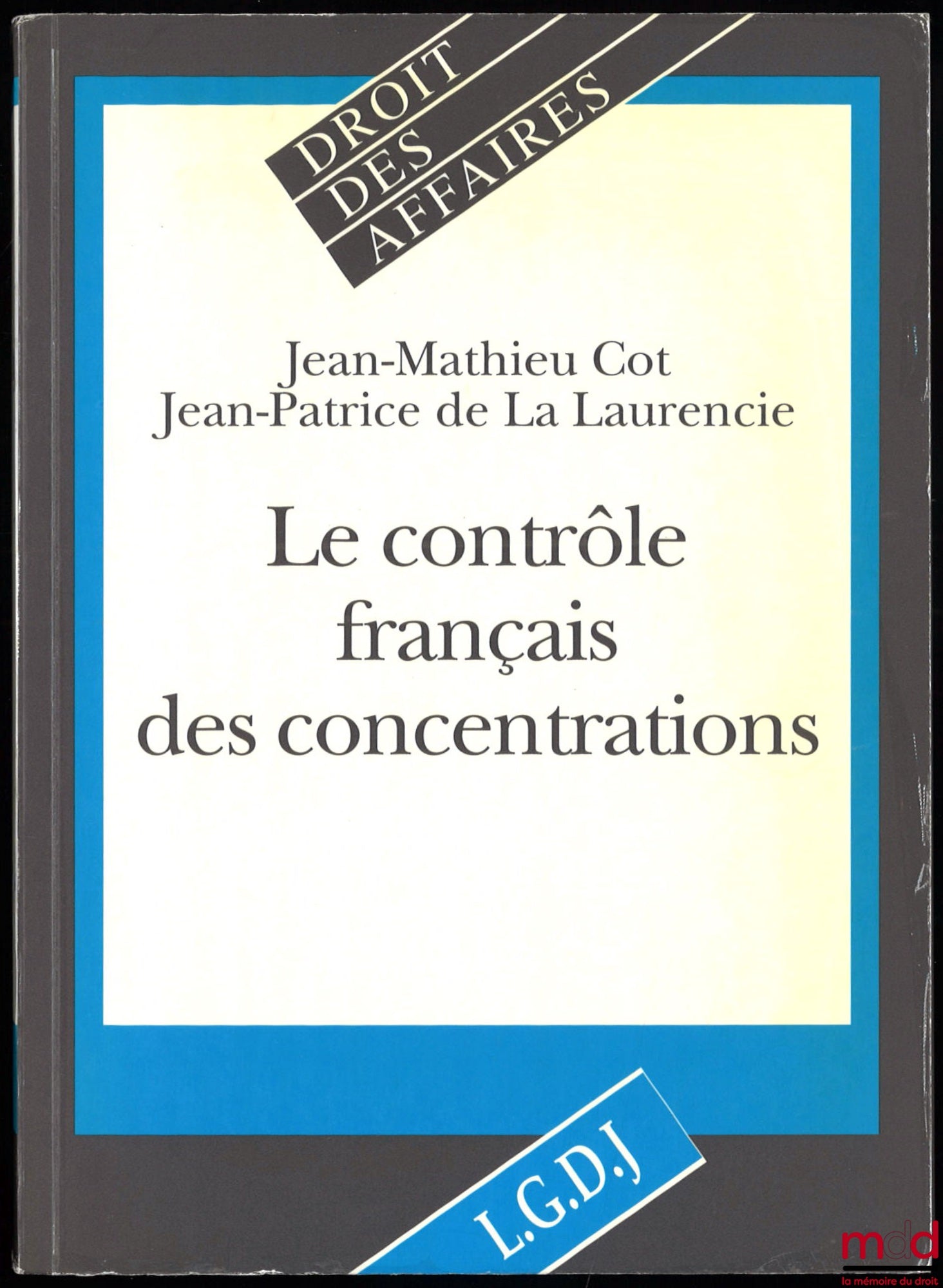 COT (Jean-Mathieu) et LA LAURENCIE (Jean-Patrice de) – LE CONTRÔLE FRANÇAIS DES CONCENTRATIONS, coll. Droit des affaires