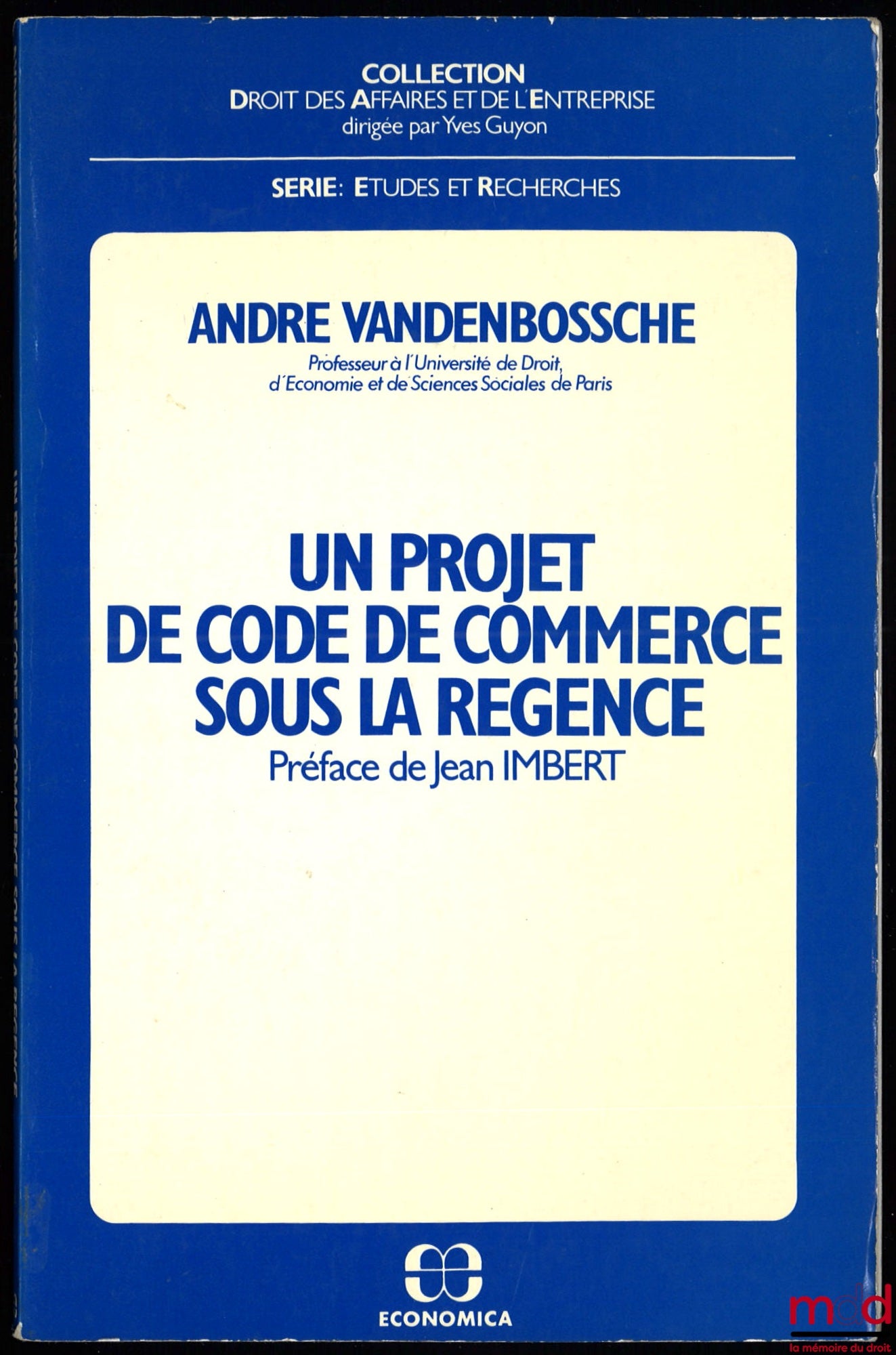 VANDENBOSSCHE (André) – A DRAFT COMMERCIAL CODE UNDER THE REGENCY, Preface by Jean Imbert, Business and Enterprise Law Collection, Studies and Research Series