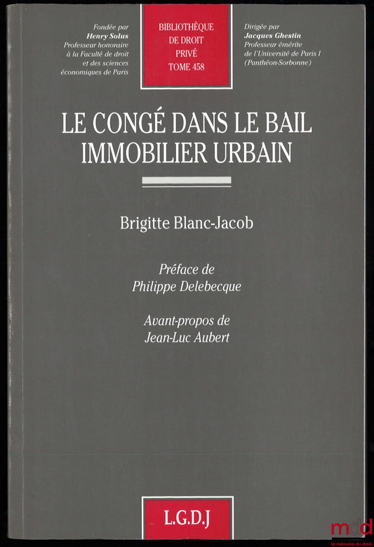 BLANC-JACOB (Brigitte) – LE CONGÉ DANS LE BAIL IMMOBILIER URBAIN, Préface de Philippe Delebecque, Avant-propos de Jean-Luc Aubert, Bibl. de droit privé, t. 458