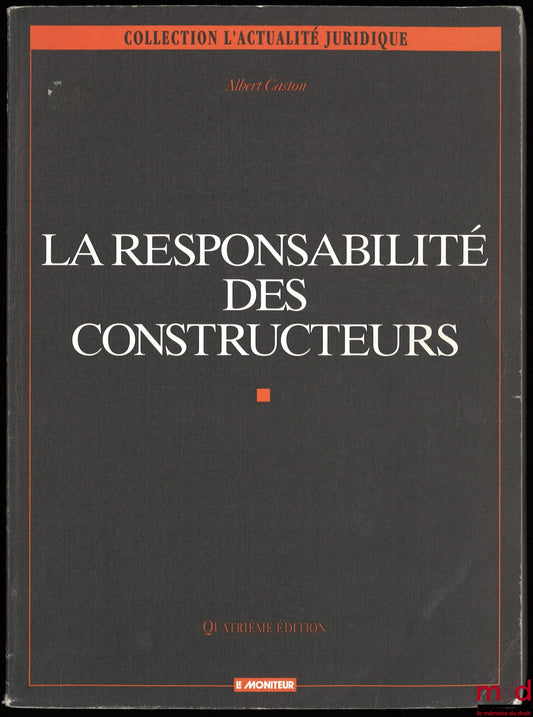 CASTON (Albert) – LA RESPONSABILITÉ DES CONSTRUCTEURS, 4ème éd. refondue et augmentée, coll. Analyse Juridique