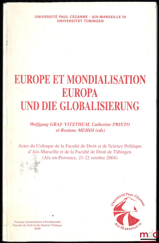 [Collectif] – EUROPE ET MONDIALISATION. EUROPA UND DIE GLOBALISIERUNG, sous la direction de Wolfgang Graf Vitzthum, Catherine Prieto et Rostane Mehdi, Actes du Colloque de la Fraculté de Droit et de Science Politique d’Aix-Mareseille et de la Faculté de D