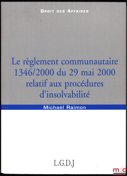 RAIMON (Michaël) – COMMUNITY REGULATION 1346/2000 OF 29 MAY 2000 ON INSOLVENCY PROCEDURES, Business Law Collection