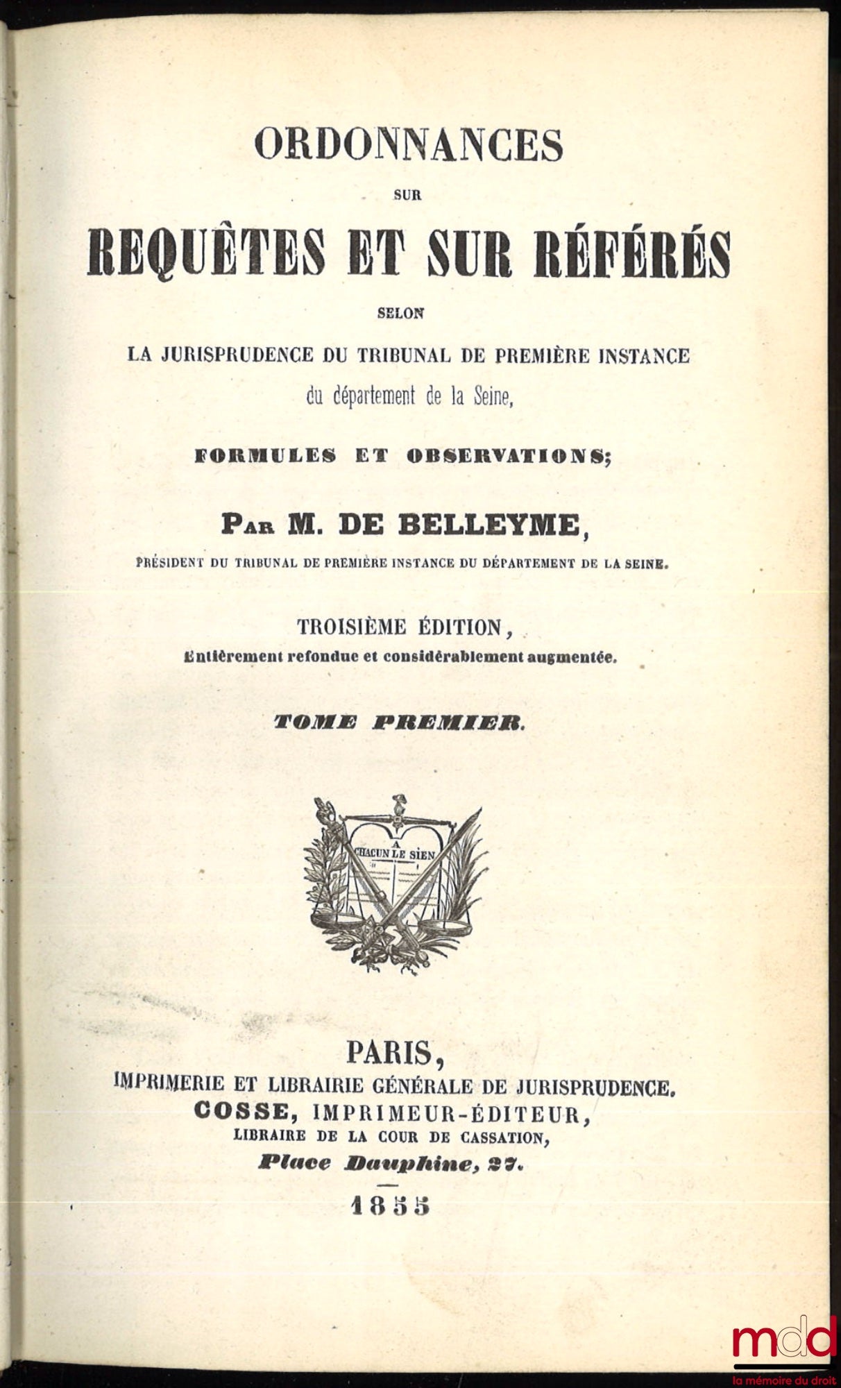 BELLEYME (M. de) – ORDONNANCES SUR REQUÊTES ET SUR RÉFÉRÉS SELON LA JURISPRUDENCE DU TRIBUNAL DE PREMIÈRE INSTANCE DU DÉPARTEMENT DE LA SEINE, FORMULES ET OBSERVATIONS, 3e éd. entièrement refondue et considérablement augmentée