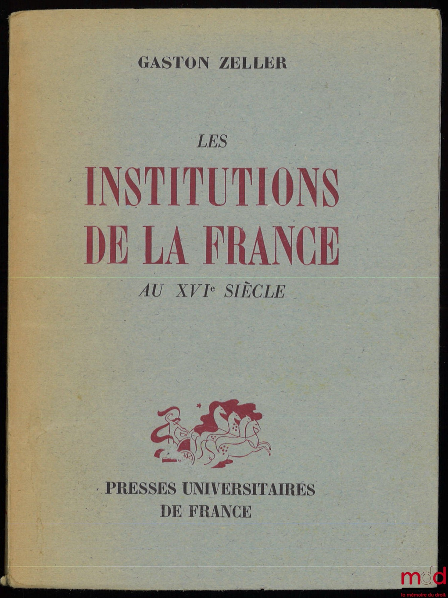 ZELLER (Gaston) – LES INSTITUTIONS DE LA FRANCE AU XVIème SIÈCLE