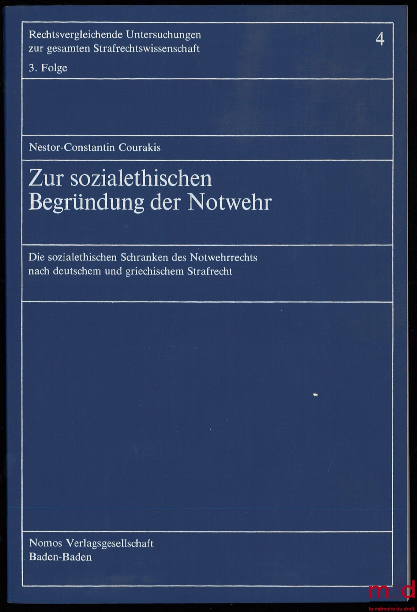COURAKIS (Nestor-Constantin) – ZUR SOZIALETHISCHEN BEGRÜNDUNG DER NOTWEHR, Die sozialethischen Schranken des Notwehrrechts nach deutschem und griechischem Strafrecht, Rechtsvergleichende Untersuchungen zur gesamten Strafrechtswissenschaft, 3. Folge ; n° 4