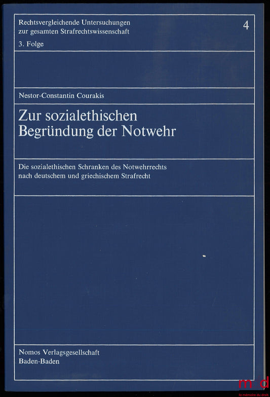 COURAKIS (Nestor-Constantin) – ZUR SOZIALETHISCHEN BEGRÜNDUNG DER NOTWEHR, Die sozialethischen Schranken des Notwehrrechts nach deutschem und griechischem Strafrecht, Rechtsvergleichende Untersuchungen zur gesamten Strafrechtswissenschaft, 3. Folge ; n° 4