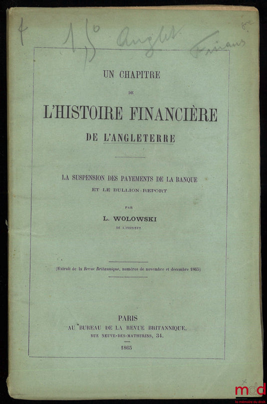 WOLOWSKI (Louis) – UN CHAPITRE DE L’HISTOIRE FINANCIÈRE DE L’ANGLETERRE, LA SUSPENSION DES PAYEMENTS DE LA BANQUE ET LE BULLION-REPORT, extrait de la Revue Britannique, n° nov. et déc. 1865