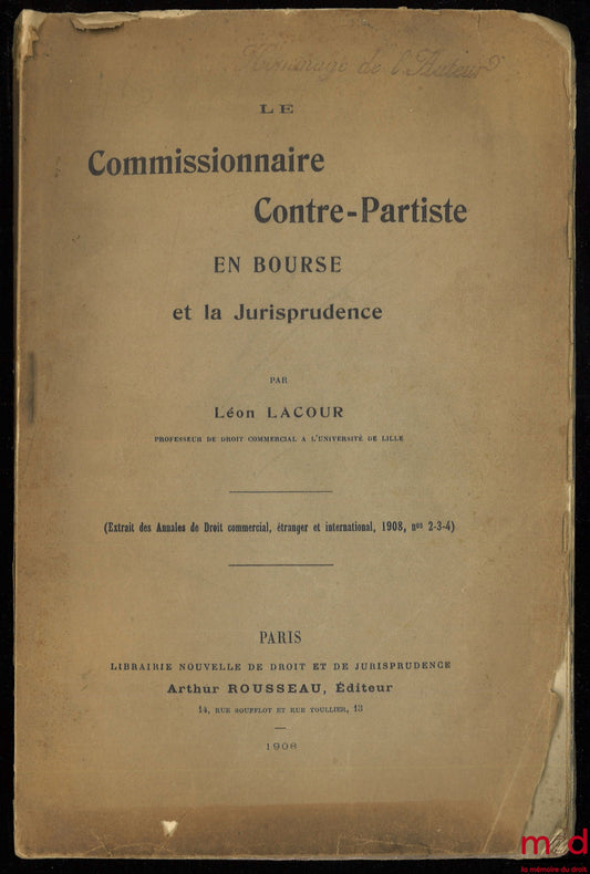 LACOUR (Léon) – LE COMMISSIONNAIRE CONTRE-PARTISTE EN BOURSE ET LA JURISPRUDENCE, extrait des Annales de Droit commercial, étranger et international, 1908, n°s 2-3-4