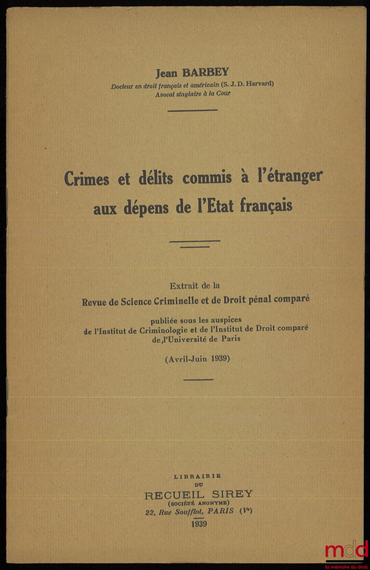 BARBEY (Jean) – CRIMES ET DÉLITS COMMIS À L’ÉTRANGER AUX DÉPENS DE L’ÉTAT FRANÇAIS, extrait de la Revue de Science Criminelle et de Droit pénal comparé (avr.-juin 1939)