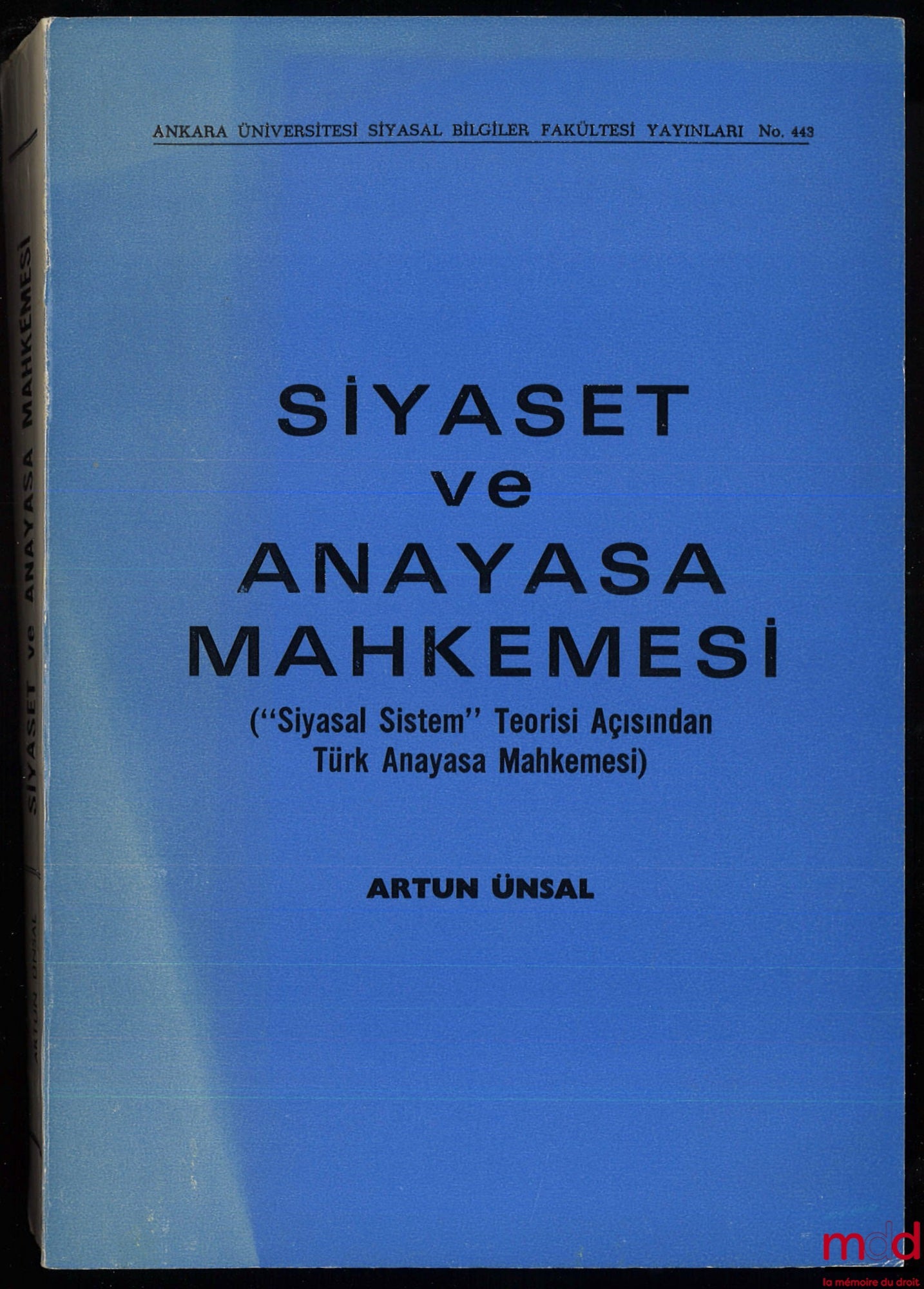 ÜNSAL (Artun) – SIYASET VE ANAYASA MAHKEMESI (“Siyasal Sistem” Teorisi Açisindan Türk Anayasa Mahkemesi), Ankara Üniversitesi Siyasal Bilgiler Fakültesi Yayinlari, n° 443