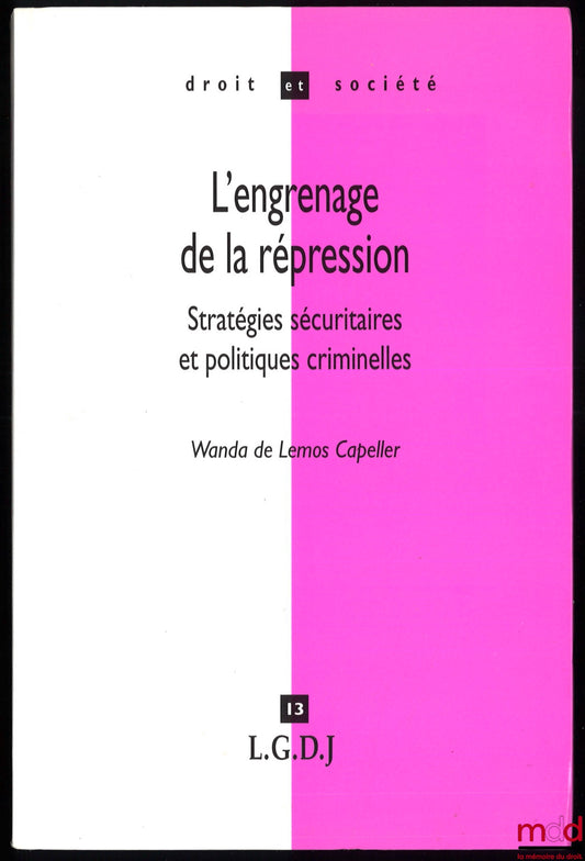 CAPELLER (Wanda de Lemos) – L’ENGRENAGE DE LA RÉPRESSION, STRATÉGIES SÉCULAIRES ET POLITIQUES CRIMINELLES, L’exemple du Brésil 1890-1990, Préface de Mireille Delmas-Marty, coll. Droit et Société, t. 13