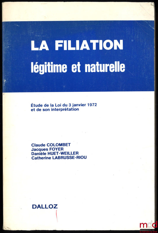 COLOMBET (Claude), FOYER (Jacques), HUET-WEILLER (Danièle) et LABRUSSE-RIOU (Catherine) – LA FILIATION LÉGITIME ET NATURELLE, Étude de la Loi du 3 janvier 1972 et de son interprétation, 2e éd. entièrement refondue
