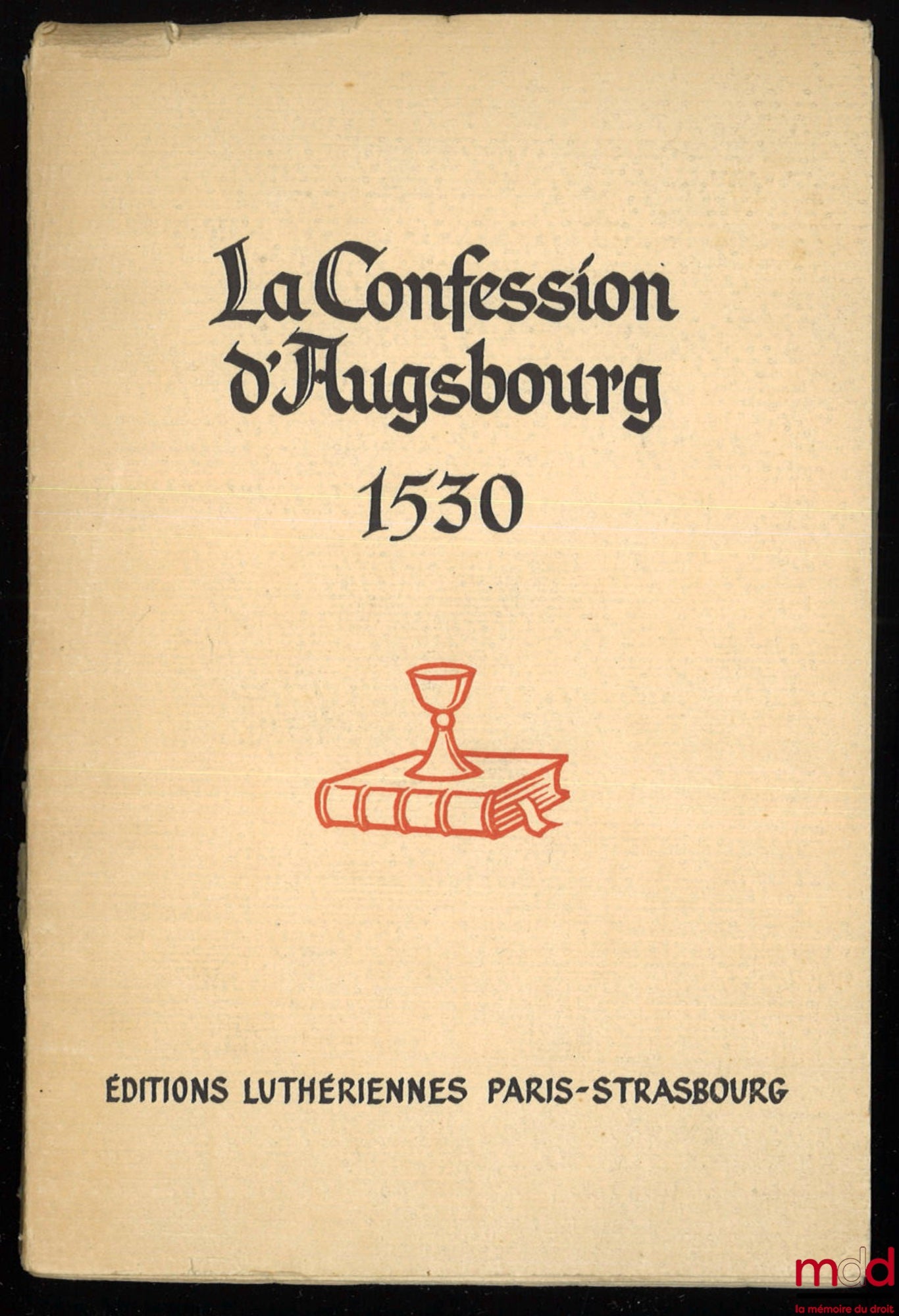 [Religion – Réforme] – LA CONFESSION D’AUGSBOURG, Confession de Foi de quelques princes et villes remise à Sa Majesté Impériale à Augsbourg en 1530, Traduction nouvelle de la Confession de Foi de l’Église Évangélique Luthérienne accompagnée de notes