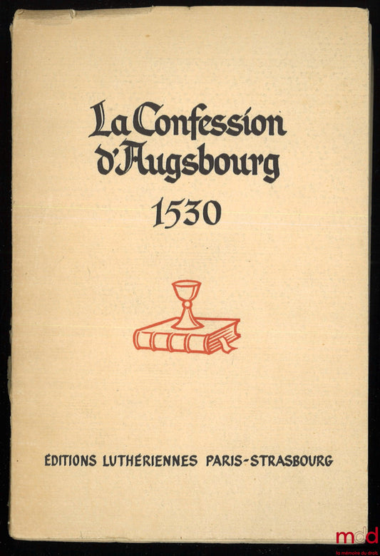 [Religion – Réforme] – LA CONFESSION D’AUGSBOURG, Confession de Foi de quelques princes et villes remise à Sa Majesté Impériale à Augsbourg en 1530, Traduction nouvelle de la Confession de Foi de l’Église Évangélique Luthérienne accompagnée de notes