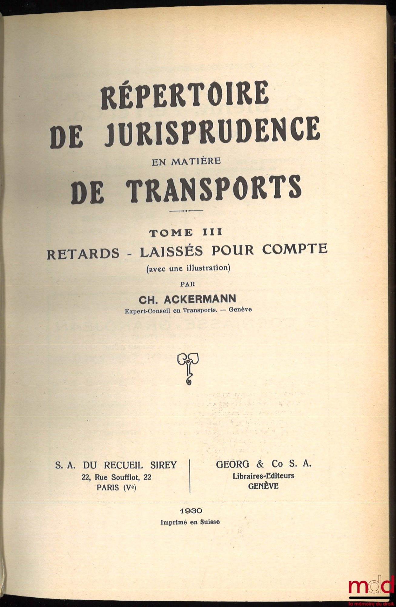 ACKERMANN (Charles) – RÉPERTOIRE DE JURISPRUDENCE EN MATIÈRE DE TRANSPORTS, t. II : Manquants - Pertes - Déchets (avec 1 illustration) Préface de M. le Dr Albert Richard, avocat et Prof. à la fac. de droit de Genève ; t. III : Retards - Laissés pour compt