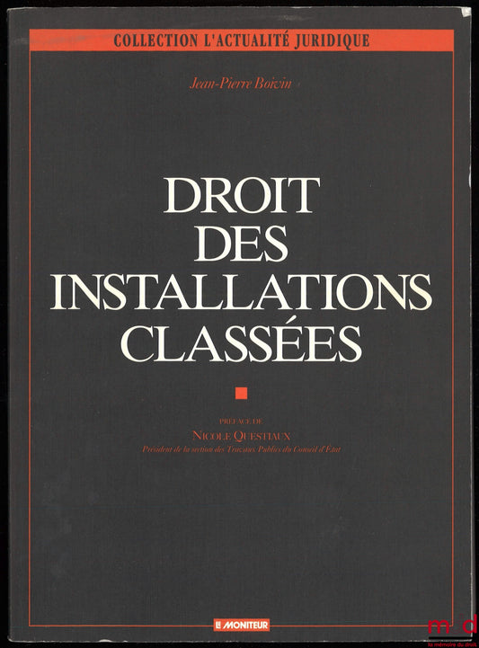 BOIVIN (Jean-Pierre) – DROIT DES INSTALLATIONS CLASSÉES, 1re éd. à jour des textes et de la jurisprudence au 15 juin 1994, Préface de Nicole Questiaux, coll. L’Actualité Juridique
