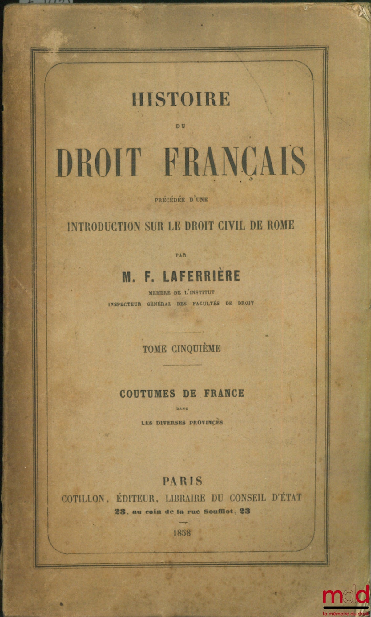 LAFERRIÈRE (Firmin) – HISTOIRE DU DROIT CIVIL DE ROME ET DU DROIT FRANÇAIS : t. II : L’époque celtique (1846) ; t. V : Coutumes de France dans les diverses provinces (1858)