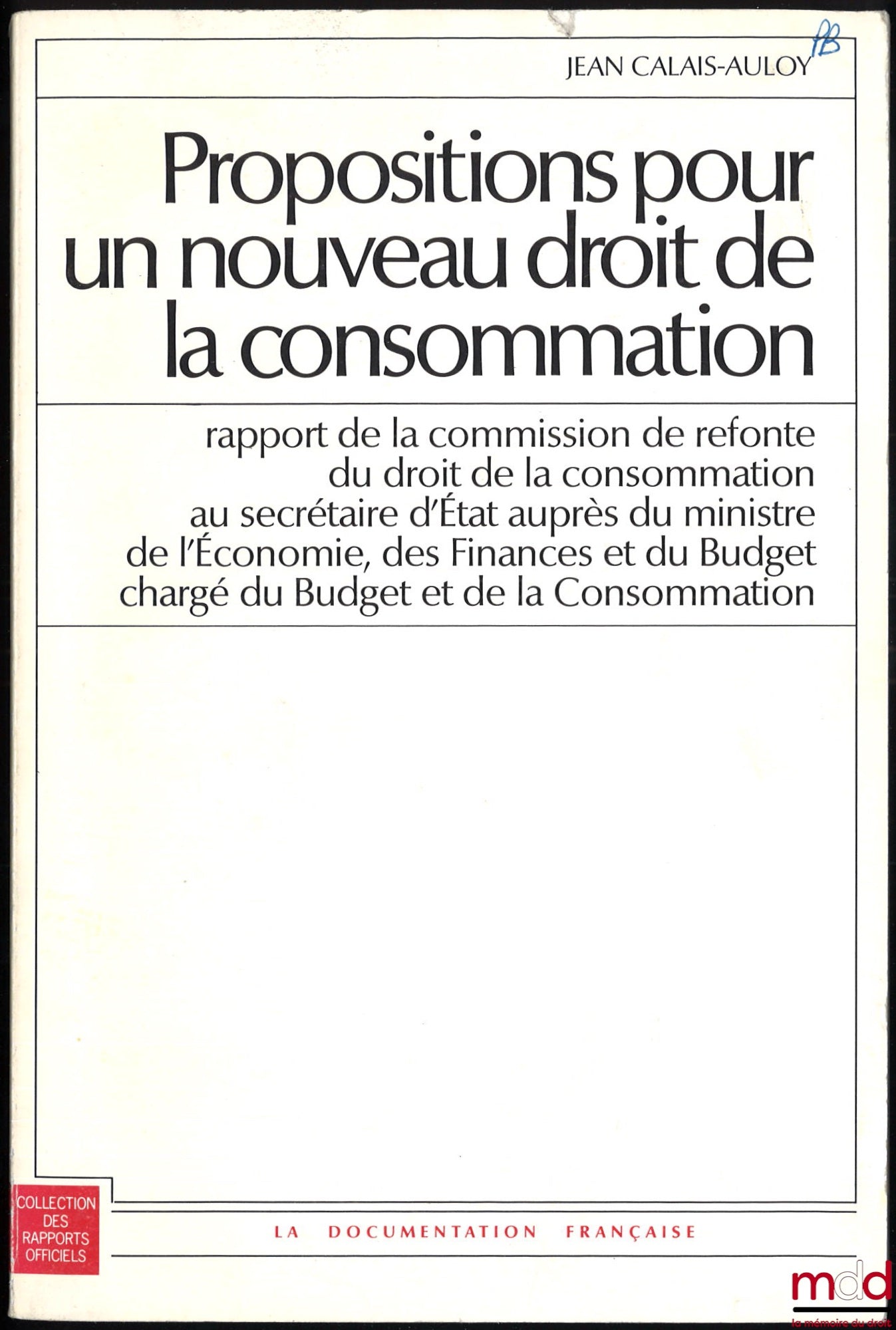 CALAIS-AULOY (Jean) – PROPOSITIONS POUR UN NOUVEAU DROIT DE LA CONSOMMATION, Rapport de la commission de refonte du droit de la consommation au secrétaire d’État auprès du ministre de l’Économie, des Finances et du Budget chargé du Budget et de la Consomm