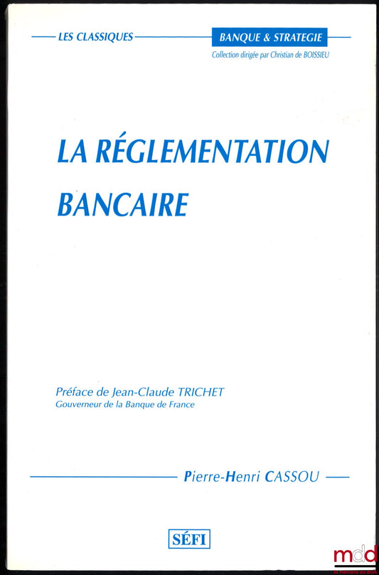 CASSOU (Pierre-Henri) – LA RÉGLEMENTATION BANCAIRE, Préface de Jean-Claude Trichet, coll. Banque et Stratégie / Les classiques