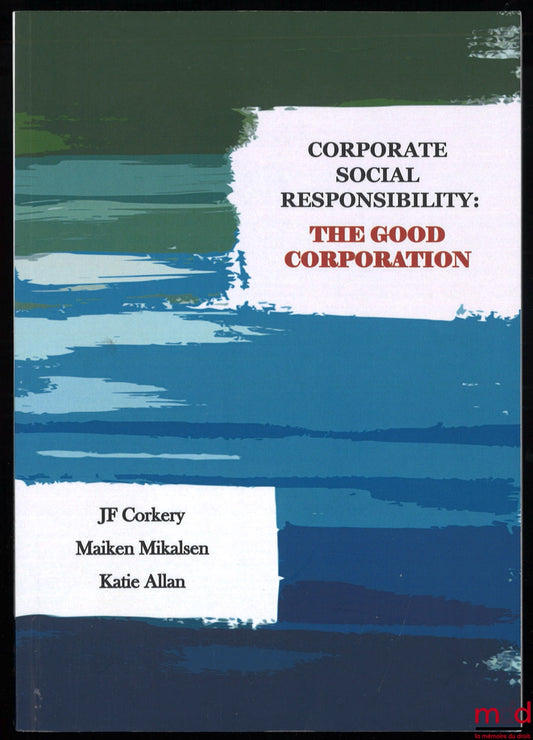 CORKERY (J. F.), MIKALSEN (Maiken), ALLAN (Katie) – CORPORATE SOCIAL RESPONSIBILITY : THE GOOD CORPORATION