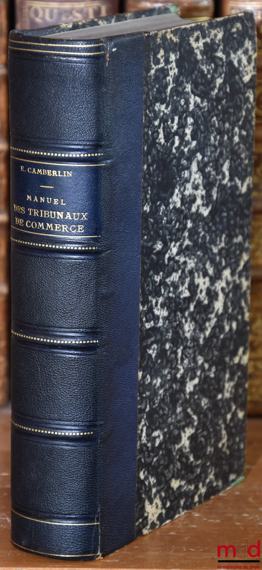 CAMBERLIN (Eugène), ROUSSEAU (Rodolphe) et CAMBERLIN (Paul) – MANUEL PRATIQUE DES TRIBUNAUX DE COMMERCE à l’usage des Magistrats, des Justiciables, des Officiers ministériels et des divers auxiliaires de la Juridiction commerciale, divisé en 6 parties (…)