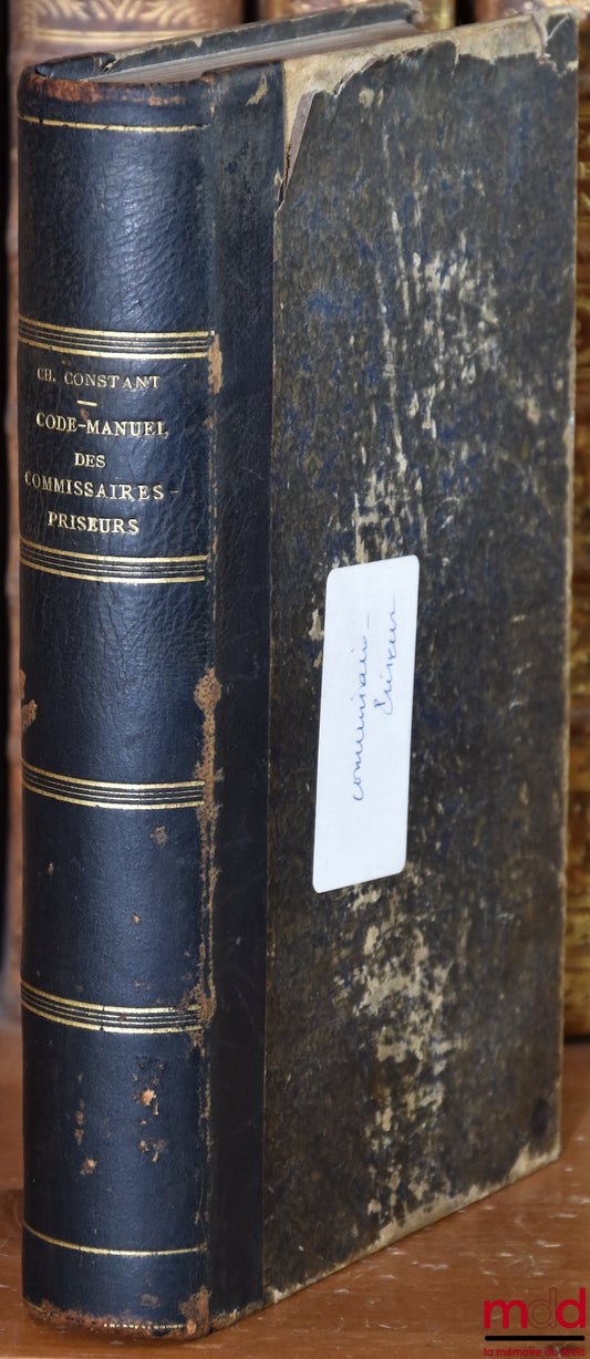 CONSTANT (Charles) – CODE-MANUEL des COMMISSAIRES-PRISEURS et des Notaires, Greffiers de Justice de Paix et Huissiers considérés comme OFFICIERS VENDEURS ET PRISEURS DE MEUBLES. Rédigé d’après les ouvrages de M. BENOU ET DE M. LE HIR et mis au courant DE
