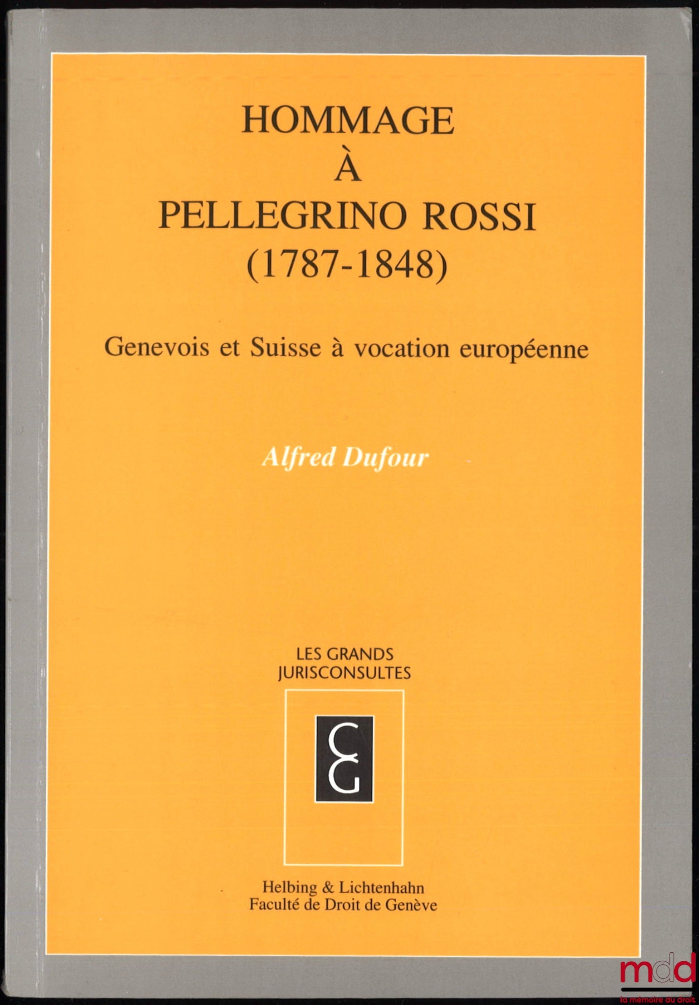 DUFOUR (Alfred) – HOMMAGE À PELLEGRINO ROSSI (1787-1848). Genevois et Suisse à vocation européenne, coll. Genevoise