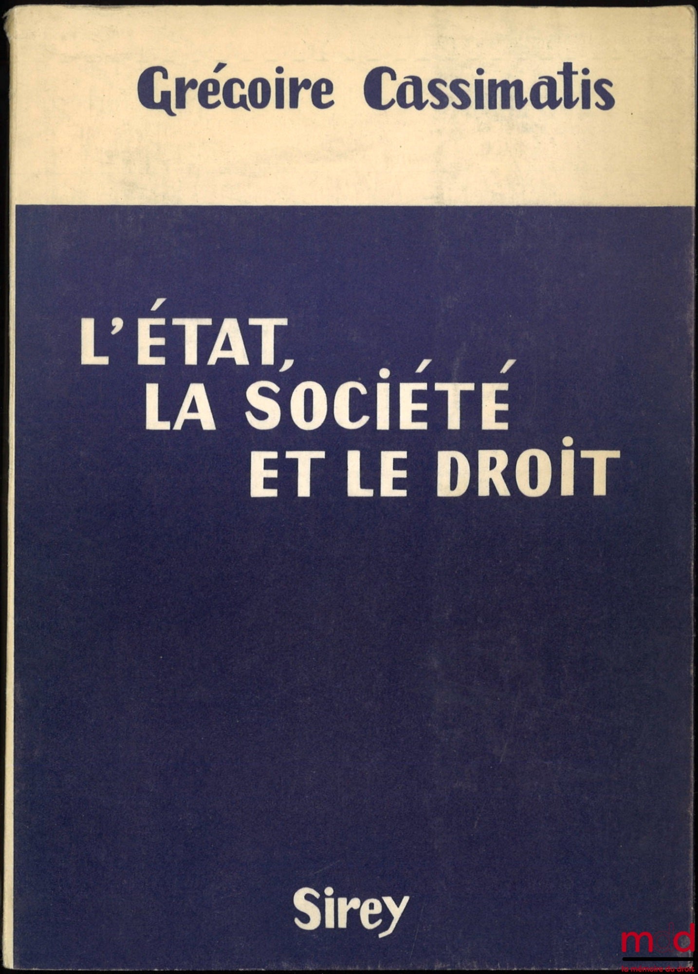CASSIMATIS (Grégoire) – L’ÉTAT, LA SOCIÉTÉ ET LE DROIT. Études sur l’évolution de la pensée politique, sociale et juridique de notre temps