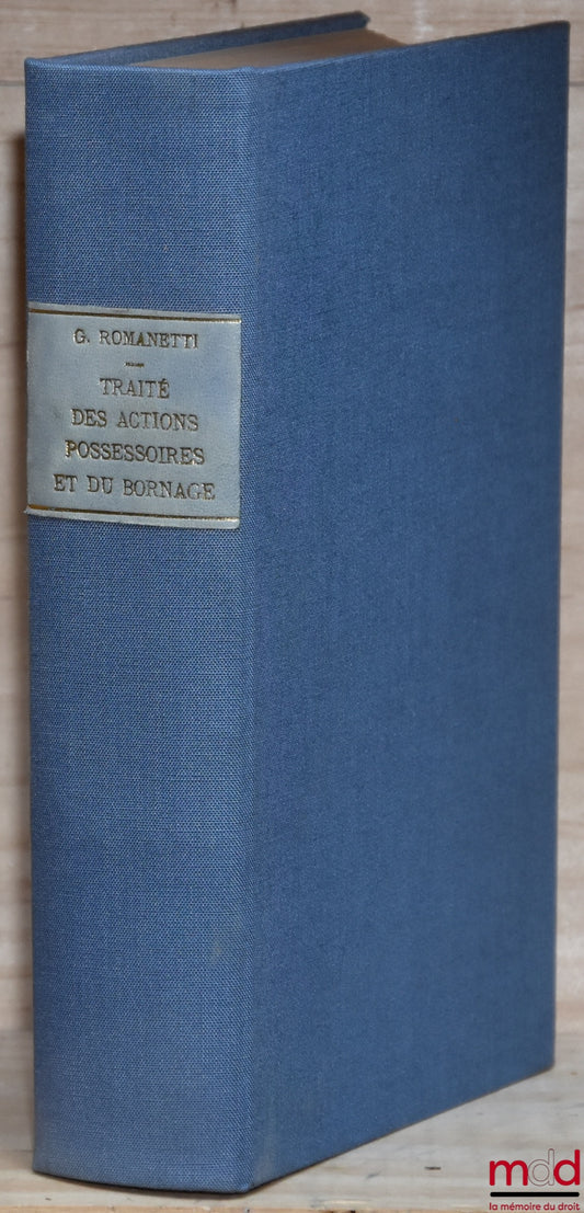 ROMANETTI (Gervais) – TRAITÉ THÉORIQUE ET PRATIQUE DES ACTIONS POSSESSOIRES ET DU BORNAGE d’après la jurisprudence de la Cour de Cassation. Avec des arrêts de principes, des jugements appliquant ces principes, des formules d’actes et de jugements et des t