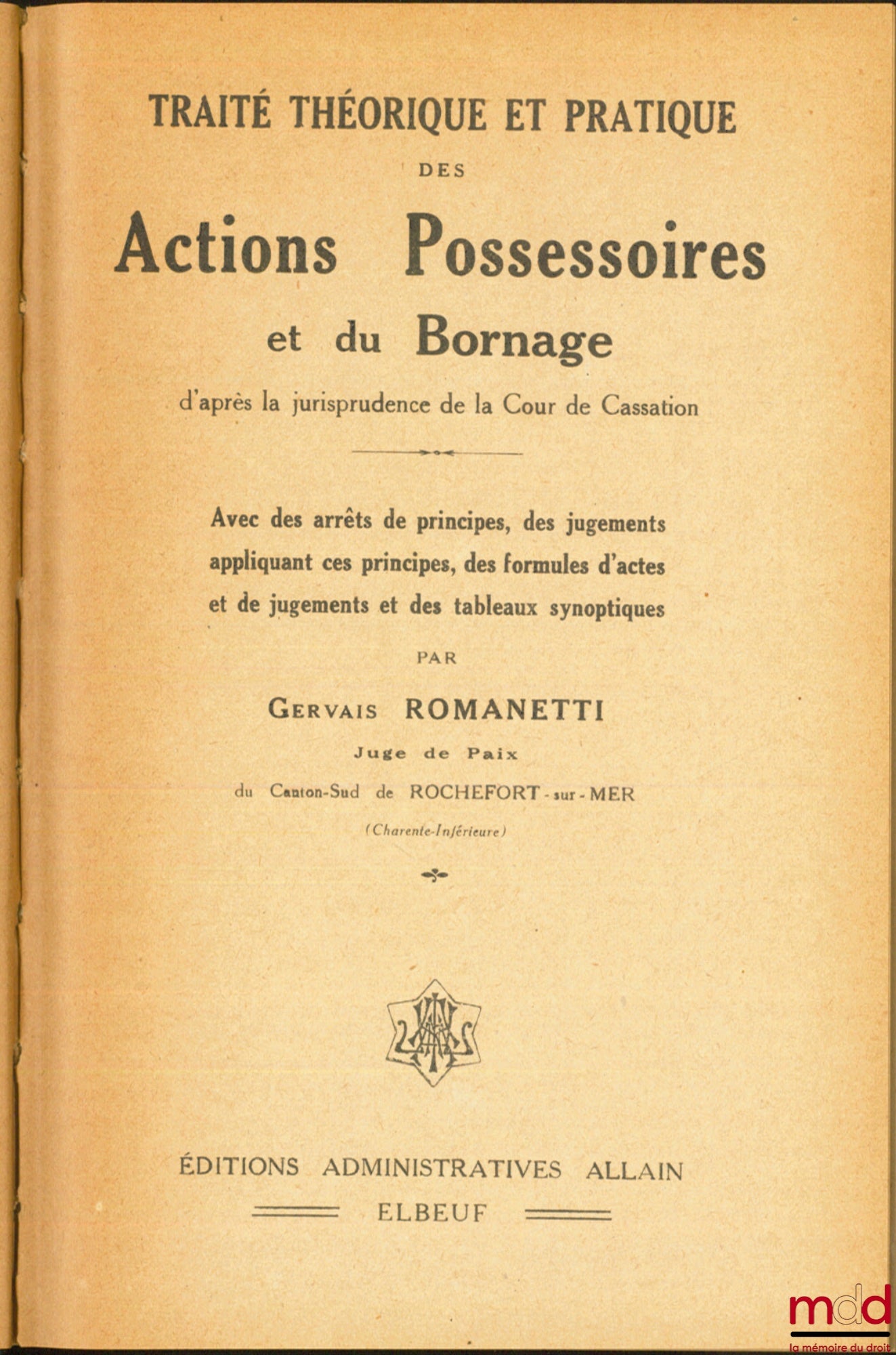 ROMANETTI (Gervais) – TRAITÉ THÉORIQUE ET PRATIQUE DES ACTIONS POSSESSOIRES ET DU BORNAGE d’après la jurisprudence de la Cour de Cassation. Avec des arrêts de principes, des jugements appliquant ces principes, des formules d’actes et de jugements et des t
