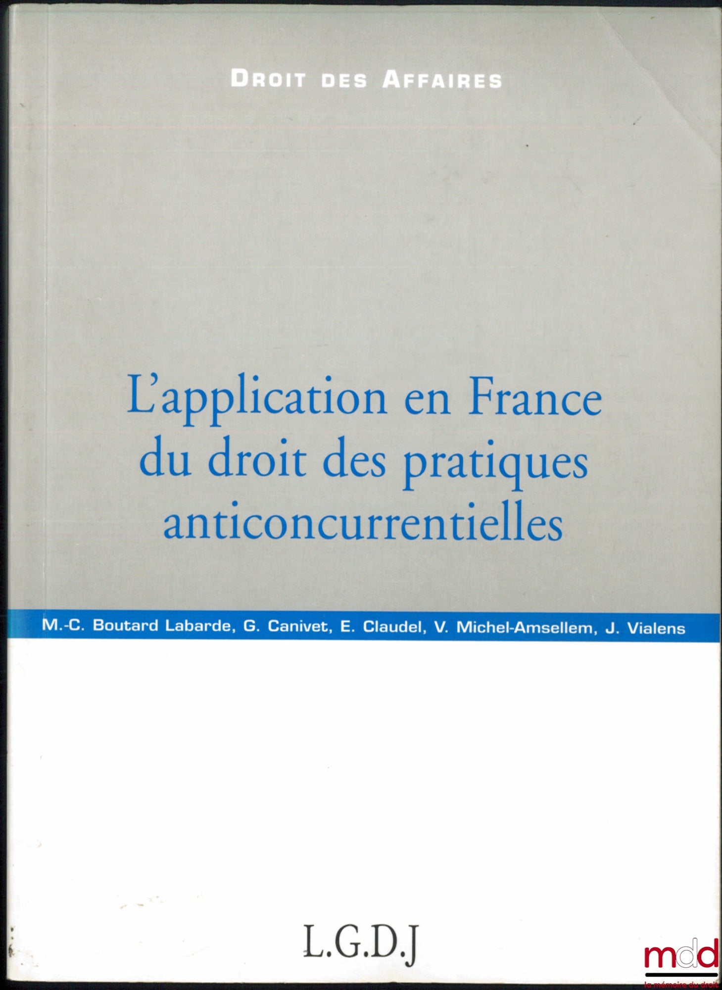 BOUTARD LABARDE (Marie-Chantal), CANIVET (Guy), CLAUDEL (Emmanuelle), MICHEL-AMSELLEM (Valérie) et VIALENS (Jérémie) – L’APPLICATION EN FRANCE DU DROIT DES PRATIQUES ANTICONCURRENTIELLES, coll. Droit des affaires