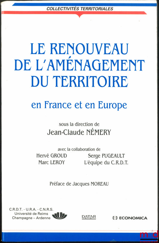 [Sous la direction de Némery (Jean-Claude)] – LE RENOUVEAU DE L’AMÉNAGEMENT DU TERRITOIRE en France et en Europe, avec la collaboration de Hervé Giroud, Marc Leroy, Serge Pugeault et l’équipe du C.R.D.T., Préface de Jacques Moreau, coll. Collectivités ter
