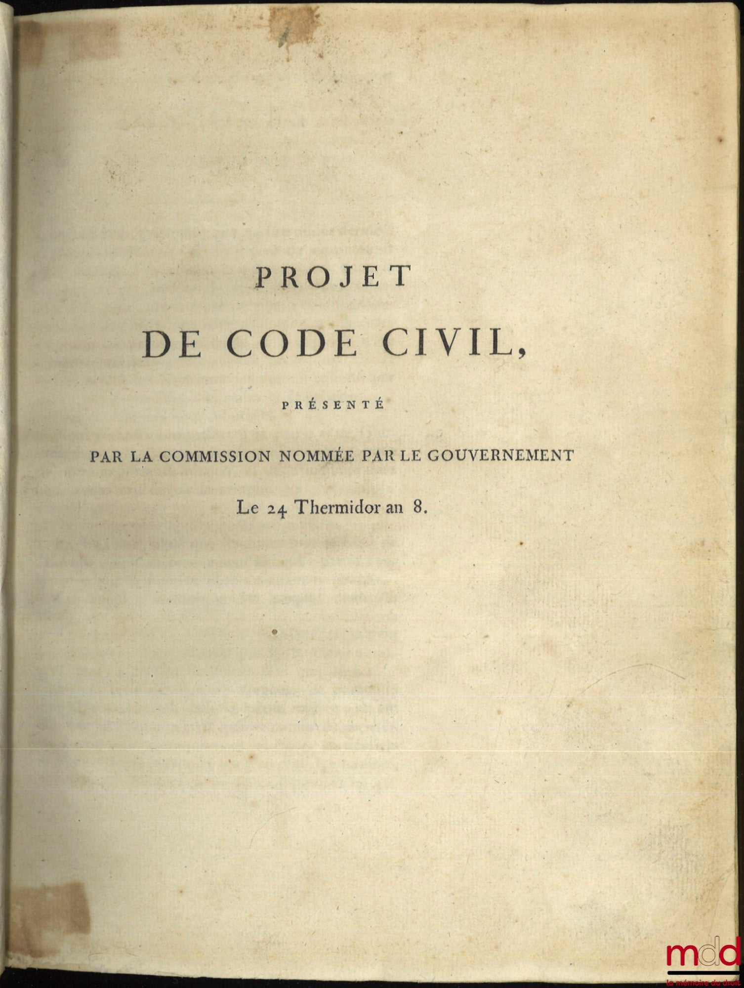 [Code civil] – PROJET DE CODE CIVIL PRÉSENTÉ PAR LA COMMISSION NOMMÉE PAR LE GOUVERNEMENT LE 24 THERMIDOR AN VIII