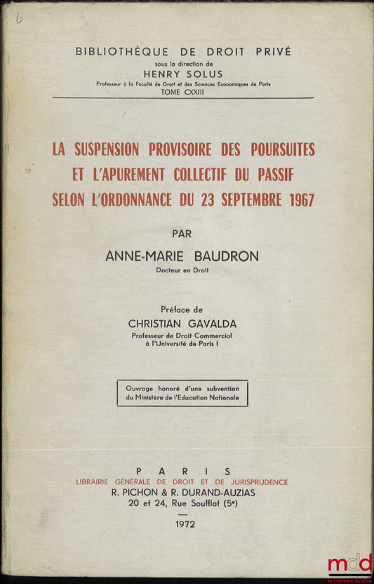 BAUDRON (Anne-Marie) – LA SUSPENSION PROVISOIRE DES POURSUITES ET L’APUREMENT COLLECTIF DU PASSIF SELON L’ORDONNANCE DU 23 SEPTEMBRE 1967, Préface de Christian Gavalda, Bibl. de droit privé, t. CXXIII