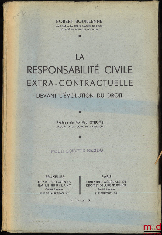 BOUILLENNE (Robert) – LA RESPONSABILITÉ CIVILE EXTRA-CONTRACTUELLE DEVANT L’ÉVOLUTION DU DROIT, Préface de Paul Struye