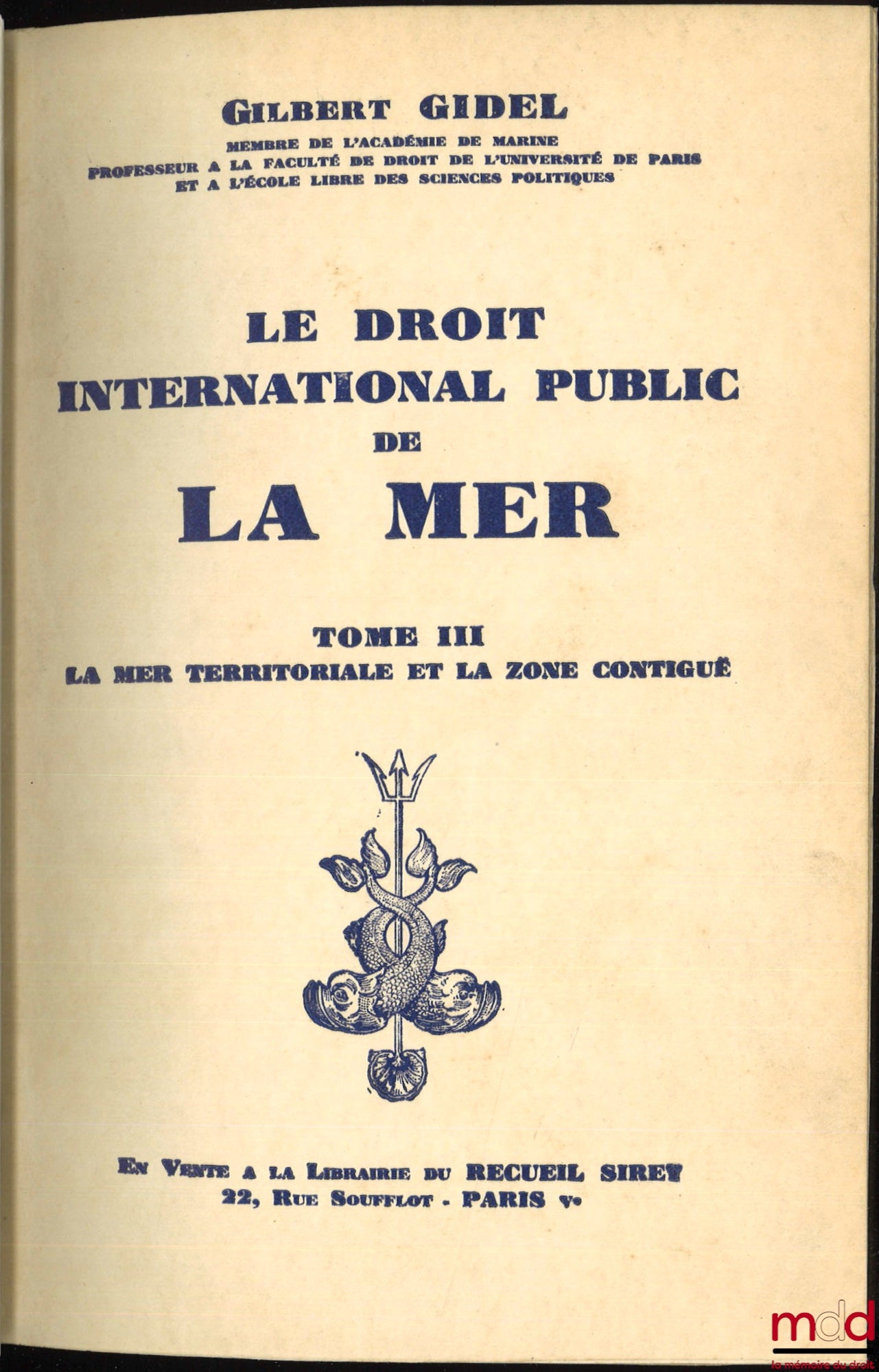 GIDEL (Gilbert) – LE DROIT INTERNATIONAL PUBLIC DE LA MER : t. I : Introduction - La Haute Mer ; t. II : Le temps de paix - Les eaux intérieures ; t. III : Le temps de paix - La mer territoriale et la zone contiguë