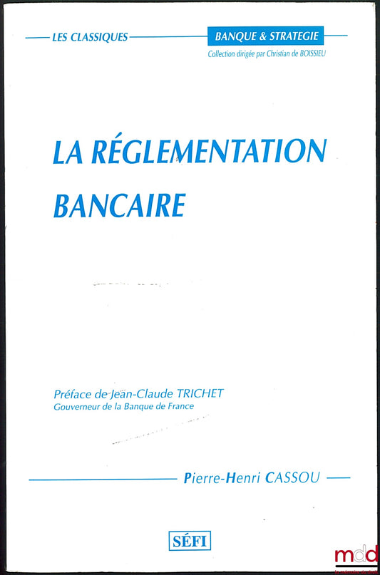 CASSOU (Pierre-Henri) – LA RÉGLEMENTATION BANCAIRE, Préface de Jean-Claude Trichet, coll. Banque et Stratégie / Les classiques