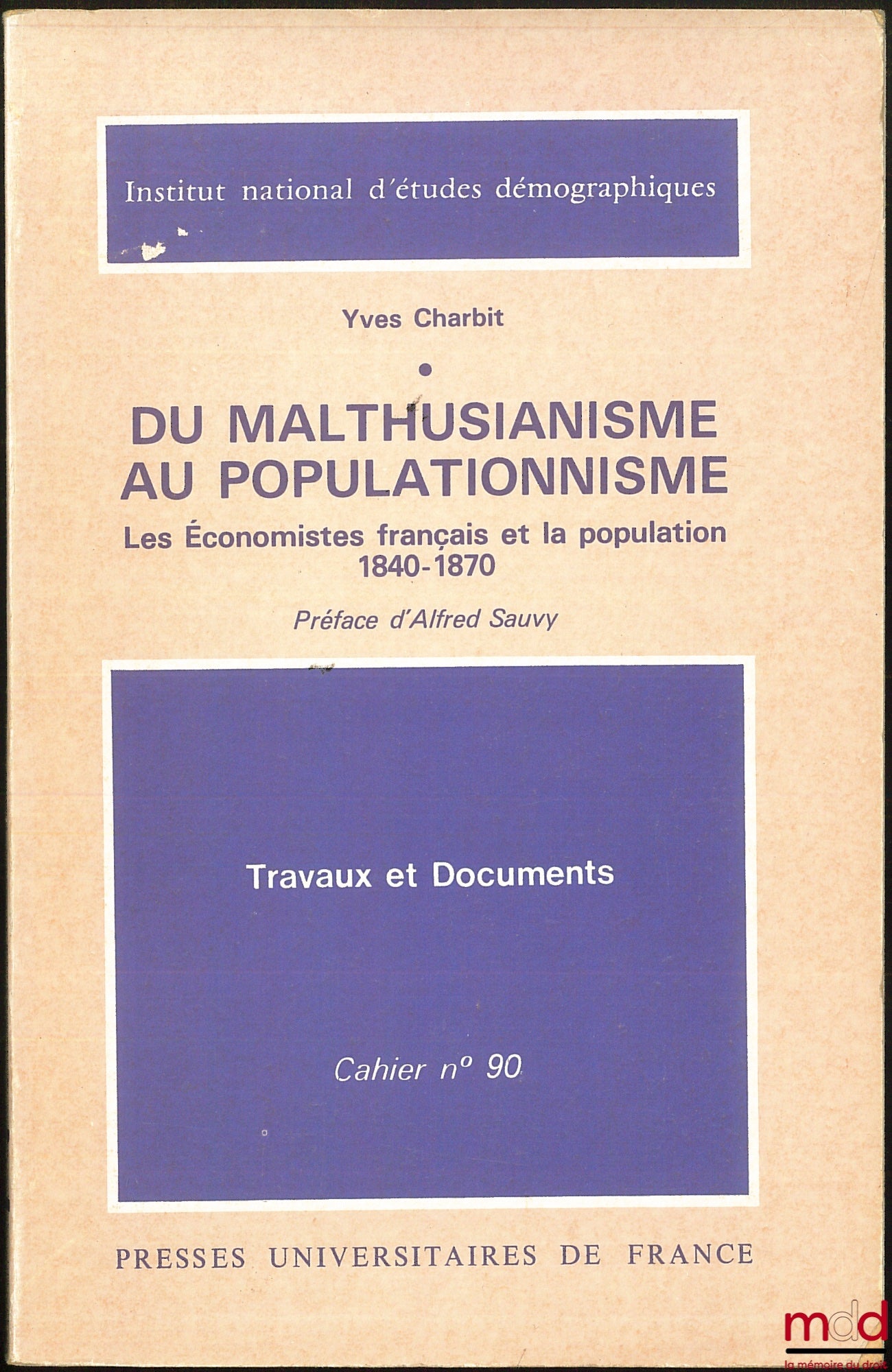 CHARBIT (Yves) – DU MALTHUSIANISME AU POPULATIONNISME. Les Économistes français et la population, 1840-1870, Préface d’Alfred Sauvy, Institut national d’études démographiques, coll. Travaux et Documents, Cahier n° 90