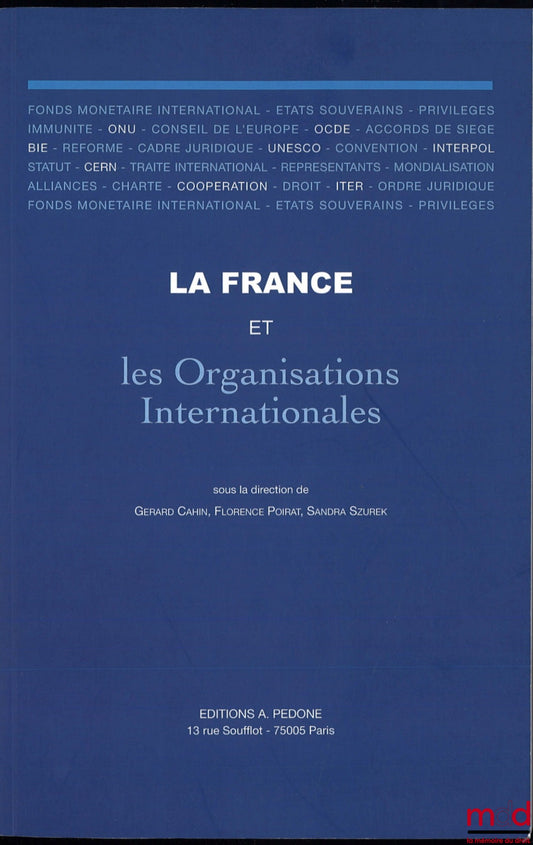 [Collectif] – LA FRANCE ET LES ORGANISATIONS INTERNATIONALES, Sous la dir. de Gerard Cahin, Florence Poirat, Sandra Szurek