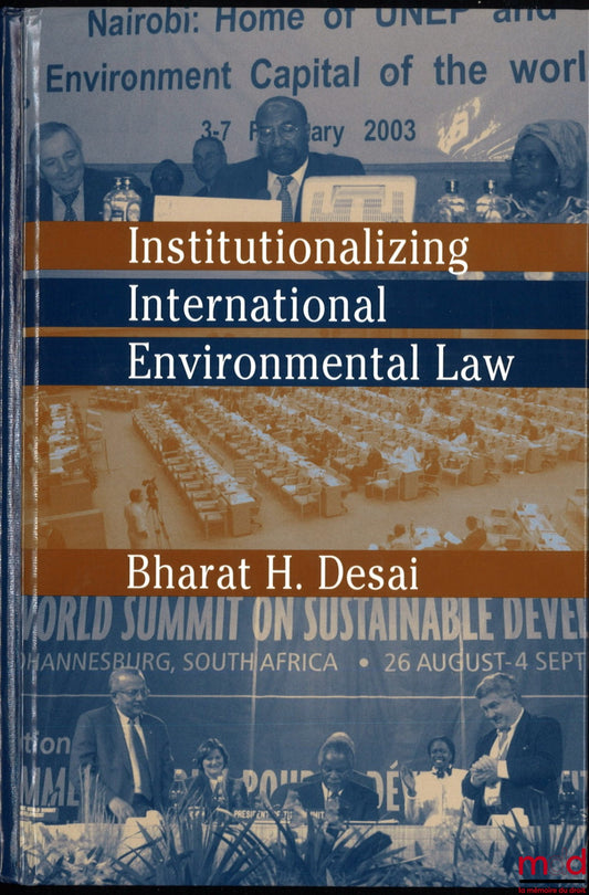 DESAI (Bharat H.) – INSTITUTIONALIZING INTERNATIONAL ENVIRONMENTAL LAW