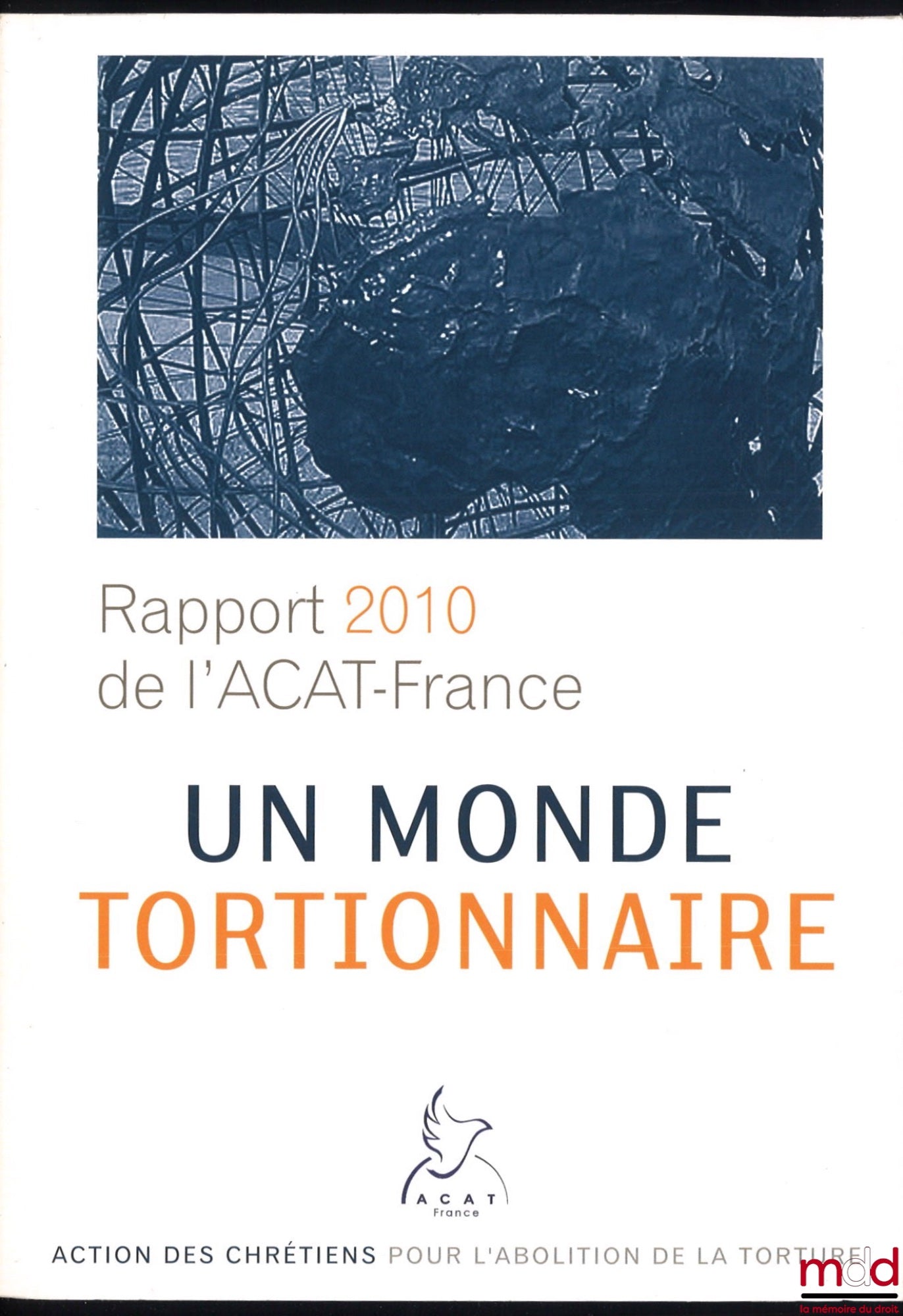 [Rapport] – UN MONDE TORTIONNAIRE, Rapport 2010 de l’Association des Chrétiens pour l’abolition de la tirture en France [ACAT]