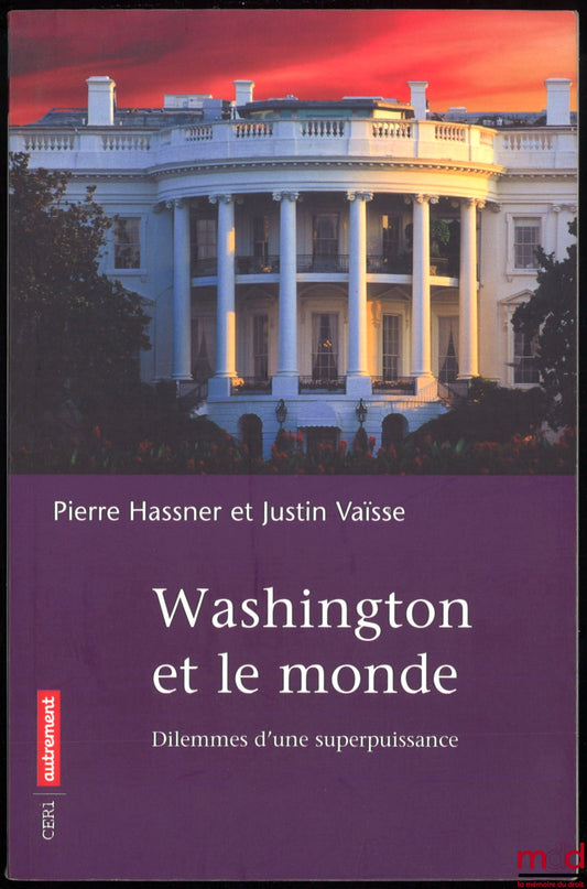 HASSNER (Pierre) and VAISSE (Justin) – WASHINGTON AND THE WORLD, Dilemmas of a Superpower, CERI/Autrement Collection