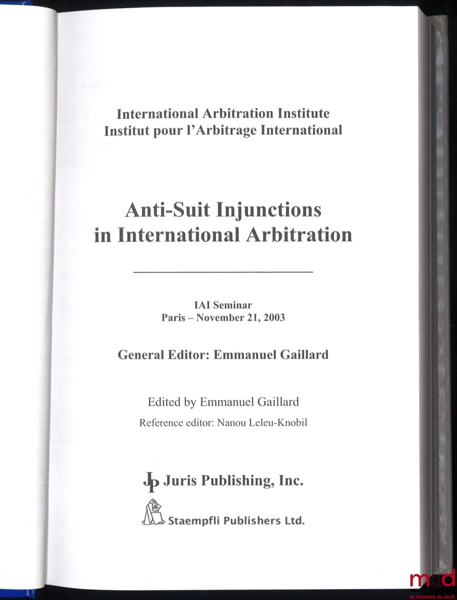 [Colloque] – INTERNATIONAL ARBITRATION INSTITUTE : ANTI-SUIT INJUNCTIONS IN INTERNATIONAL ARBITRATION, Paris 21 novembre 2003 ; TOWARDS A UNIFORM INTERNATIONAL ARBITRATION LAW ?, Avant-propos de Anne-Véronique Schlaepfer, Philippe Pinsolle et Louis Degos,