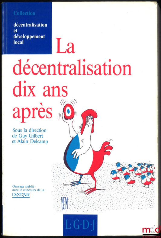 [Colloque] – LA DÉCENTRALISATION DIX ANS APRÈS, Actes du Colloque organisé au Palais du Luxembourg les 5 et 6 février 1992, sous la dir. de Guy Gilbert et Alain Delcamp, avec la collaboration de Jacques Bourdon, Jacques Chevalier, François d’Arcy, Yves Je
