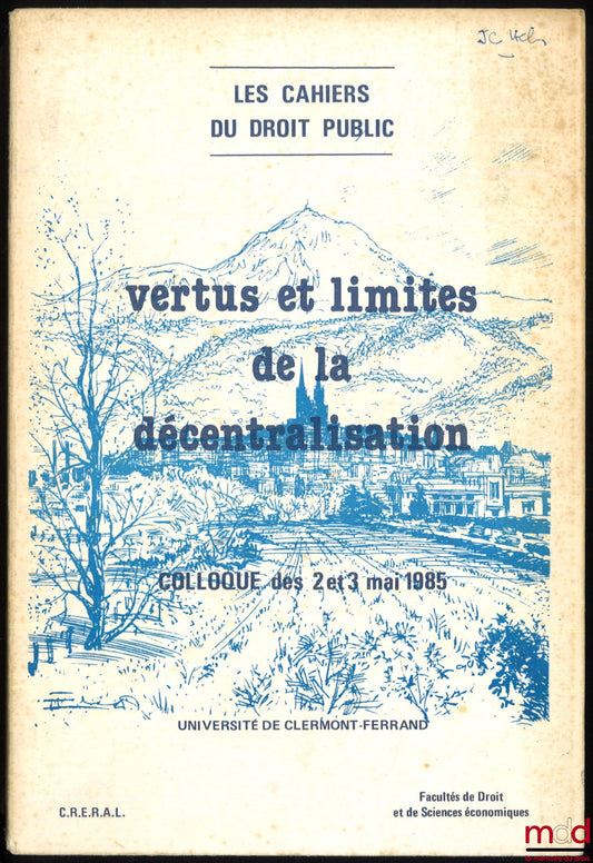 [Colloque] – VERTUS ET LIMITES DE LA DÉCENTRALISATION, Avant-propos de Claude Deves et Pierre Pascallon, colloques des 2 et 3 mai 1985, Université de Clermont-Ferrand, coll. Les cahiers de Droit Public